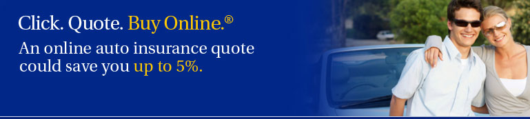 Click. Quote. Buy Online.&reg;  An Online auto insurance quote could save you up to 5%.