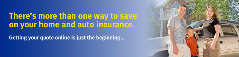 There's more than one way to save on your home and auto insurance. Getting your quote online is just the beginning...