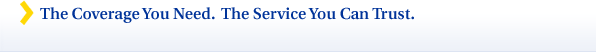 The Coverage You Need. The Service You Can Trust.