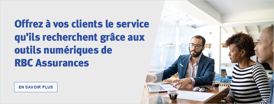 Offrez à vos clients le service qu'ils recherchent grâce aux outils numériques de RBC Assurances. En savoir plus.