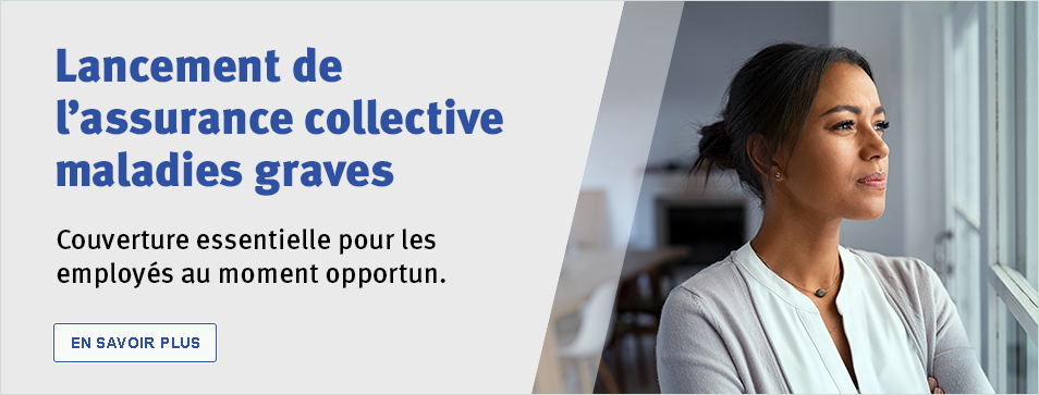 Lancement de l’assurance collective maladies graves. Couverture essentielle pour les employés au moment opportun. En savoir plus.